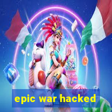 epic war hacked